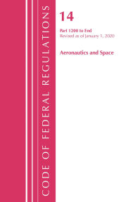 Title: Code of Federal Regulations, Title 14 Aeronautics and Space 1200-End, Revised as of January 1, 2020, Author: Office Of The Federal Register (U.S.)