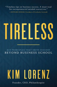 Title: Tireless: Key Principles that Drive Success Beyond Business School, Author: Kim Lorenz