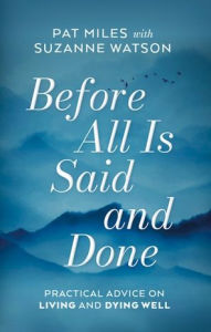 Title: Before All Is Said and Done: Practical Advice on Living and Dying Well, Author: Suzanne Watson
