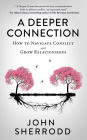 A Deeper Connection: How to Navigate Conflict and Grow Relationships