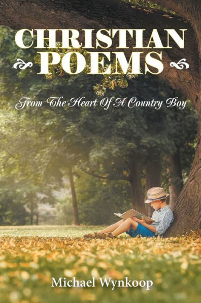 Christian Poems: From The Heart Of A Country Boy