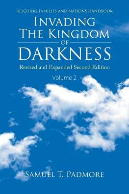 Invading The Kingdom of Darkness: Revised and Expanded Second Edition Volume 2