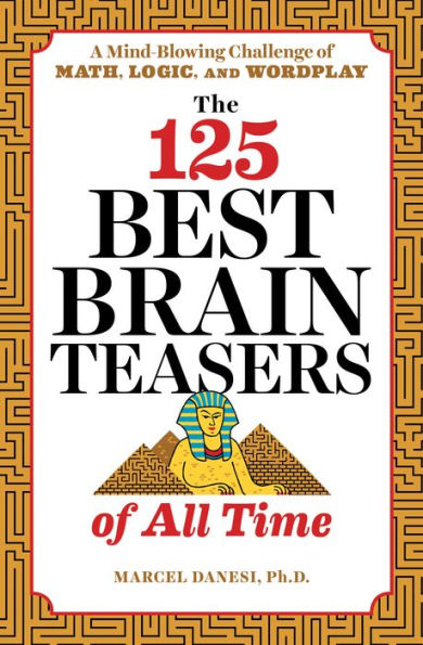 The 125 Best Brain Teasers of All Time: A Mind-Blowing Challenge Math, Logic, and Wordplay