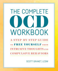 Title: The Complete OCD Workbook: A Step-by-Step Guide to Free Yourself from Intrusive Thoughts and Compulsive Behaviors, Author: Scott Granet LCSW