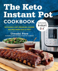 Title: The Keto Instant Pot Cookbook: Ketogenic Diet Pressure Cooker Recipes Made Easy and Fast, Author: Urvashi Pitre