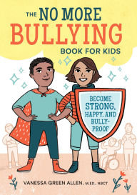 Title: The No More Bullying Book for Kids: Become Strong, Happy, and Bully-Proof, Author: Vanessa Green Allen MEd