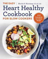Title: The Easy Heart Healthy Cookbook for Slow Cookers: 130 Prep-and-Go Low-Sodium Recipes, Author: Nicole R. Morrissey MS
