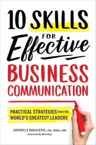 Title: 10 Skills for Effective Business Communication: Practical Strategies from the World's Greatest Leaders, Author: Jessica Higgins