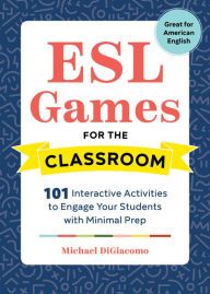 Title: ESL Games for the Classroom: 101 Interactive Activities to Engage Your Students with Minimal Prep, Author: Michael DiGiacomo