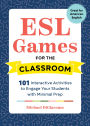 ESL Games for the Classroom: 101 Interactive Activities to Engage Your Students with Minimal Prep