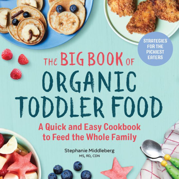 The Big Book of Organic Toddler Food: A Quick and Easy Cookbook to Feed ...