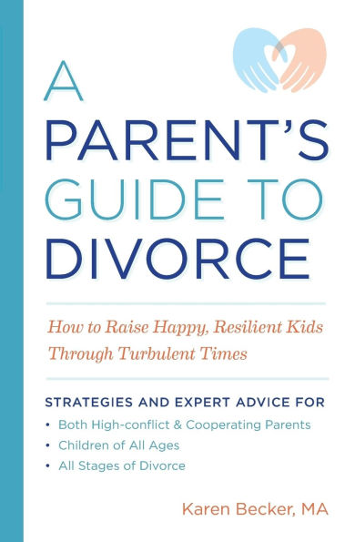 A Parent's Guide to Divorce: How to Raise Happy, Resilient Kids Through Turbulent Times