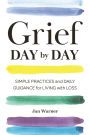 Grief Day By Day: Simple Practices and Daily Guidance for Living with Loss