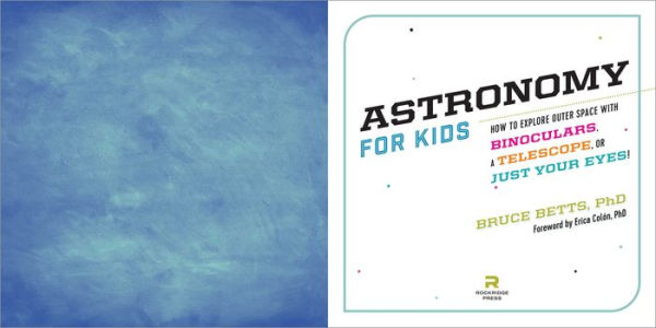 Astronomy for Kids: How to Explore Outer Space with Binoculars, a Telescope, or Just Your Eyes!