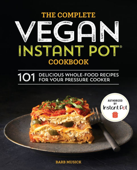 The Complete Vegan Instant Pot Cookbook: 101 Delicious Whole-Food Recipes for your Pressure Cooker