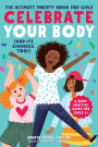 Celebrate Your Body (and Its Changes, Too!): The Ultimate Puberty Book for Girls: A Body-Positive Guide for Girls 8+