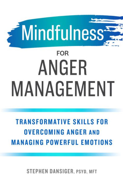 Mindfulness for Anger Management: Transformative Skills Overcoming and Managing Powerful Emotions