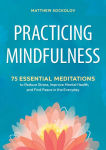 Alternative view 1 of Practicing Mindfulness: 75 Essential Meditations to Reduce Stress, Improve Mental Health, and Find Peace in the Everyday