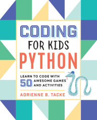 Title: Coding for Kids: Python: Learn to Code with 50 Awesome Games and Activities, Author: Adrienne B. Tacke
