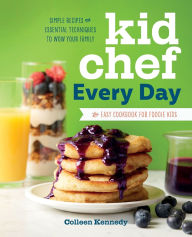 Title: Kid Chef Every Day: The Easy Cookbook for Foodie Kids, Author: Colleen Kennedy