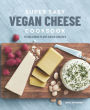 Super Easy Vegan Cheese Cookbook: 70 Delicious Plant-Based Cheeses