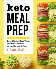 Title: Keto Meal Prep: Lose Weight, Save Time, and Feel Your Best on the Ketogenic Diet, Author: Liz Williams