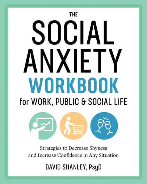 The Social Anxiety Workbook for Work, Public & Social Life: Strategies to Decrease Shyness and Increase Confidence in Any Situation