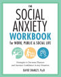 The Social Anxiety Workbook for Work, Public & Social Life: Strategies to Decrease Shyness and Increase Confidence in Any Situation