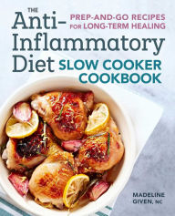 Title: The Anti-Inflammatory Diet Slow Cooker Cookbook: Prep-and-Go Recipes for Long-Term Healing, Author: Madeline Given NC