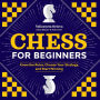 Chess for Beginners: Know the Rules, Choose Your Strategy, and Start Winning