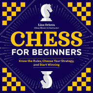 Title: Chess for Beginners: Know the Rules, Choose Your Strategy, and Start Winning, Author: Yelizaveta Orlova