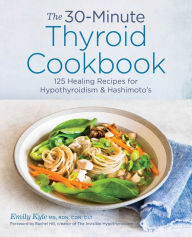 Ebook store download The 30-Minute Thyroid Cookbook: 125 Healing Recipes for Hypothyroidism and Hashimoto's 9781641522687 by Emily Kyle English version