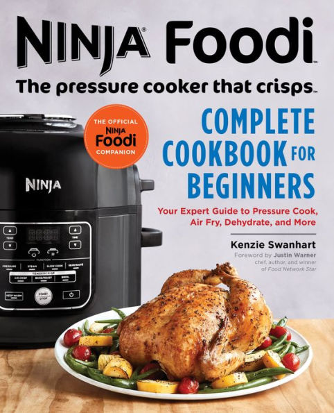 The Official Ninja Foodi: Pressure Cooker that Crisps: Complete Cookbook for Beginners: Your Expert Guide to Cook, Air Fry, Dehydrate, and More