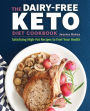 The Dairy-Free Ketogenic Diet Cookbook: Satisfying High-Fat Recipes to Fuel Your Health