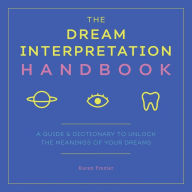 Title: The Dream Interpretation Handbook: A Guide and Dictionary to Unlock the Meanings of Your Dreams, Author: Karen Frazier