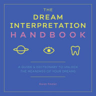 Title: The Dream Interpretation Handbook: A Guide and Dictionary to Unlock the Meanings of Your Dreams, Author: Karen Frazier