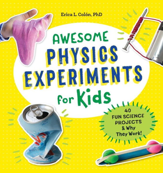 Awesome Physics Experiments for Kids: 40 Fun Science Projects and Why They Work