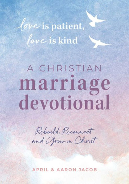 Love is Patient, Kind: A Christian Marriage Devotional: Rebuild, Reconnect, and Grow Christ