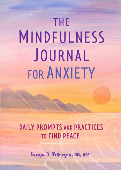 The Mindfulness Journal for Anxiety: Daily Prompts and Practices to Find Peace