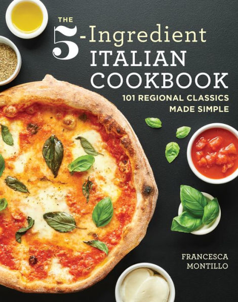 The 5-Ingredient Italian Cookbook: 101 Regional Classics Made Simple