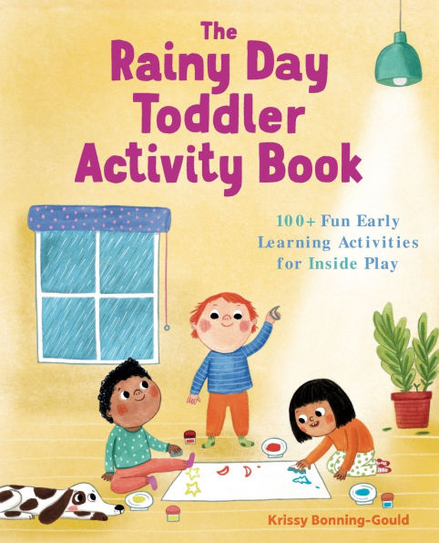 The Rainy Day Toddler Activity Book: 100+ Fun Early Learning Activities for Inside Play