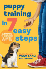 Title: Puppy Training in 7 Easy Steps: Everything You Need to Know to Raise the Perfect Dog, Author: Zoom Room Dog Training