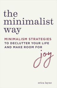 Title: The Minimalist Way: Minimalism Strategies to Declutter Your Life and Make Room for Joy, Author: Erica Layne