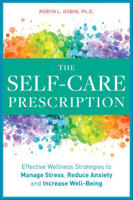 Title: The Self Care Prescription: Effective Wellness Strategies to Manage Stress, Reduce Anxiety, and Increase Well-Being, Author: Robyn Gobin