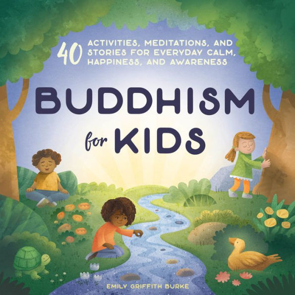 Buddhism for Kids: 40 Activities, Meditations, and Stories Everyday Calm, Happiness, Awareness