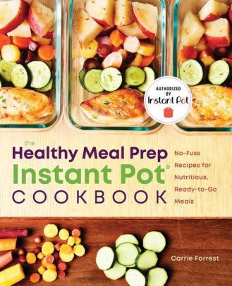 Healthy Meal Prep Instant Pot® Cookbook: No-Fuss Recipes for Nutritious, Ready-to-Go Meals