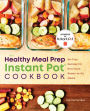 The Healthy Meal Prep Instant Pot® Cookbook: No-Fuss Recipes for Nutritious, Ready-to-Go Meals