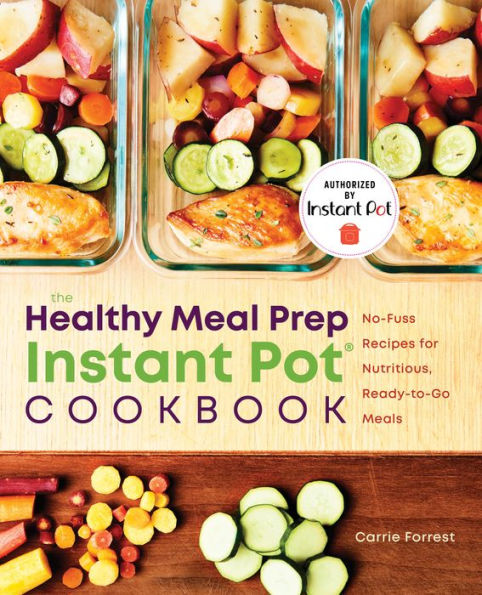 The Healthy Meal Prep Instant Potï¿½ Cookbook: No-Fuss Recipes for Nutritious, Ready-to-Go Meals