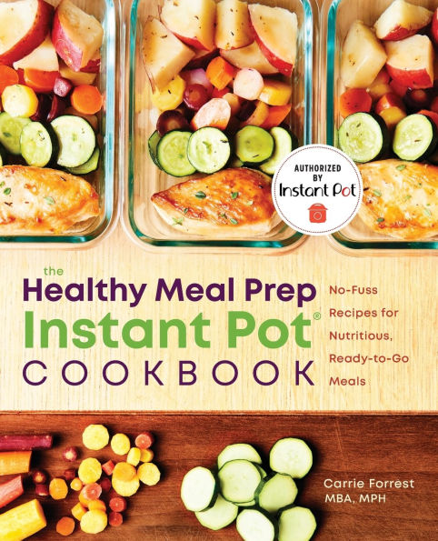 The Healthy Meal Prep Instant Pot Cookbook: No-Fuss Recipes for Nutritious, Ready-to-Go Meals