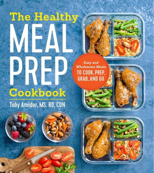 The Healthy Meal Prep Cookbook: Easy and Wholesome Meals to Cook, Prep, Grab, and Go